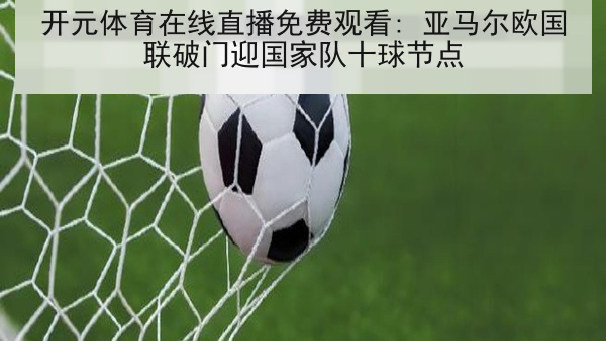 开元体育在线直播免费观看: 亚马尔欧国联破门迎国家队十球节点