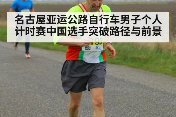 名古屋亚运公路自行车男子个人计时赛中国选手突破路径与前景